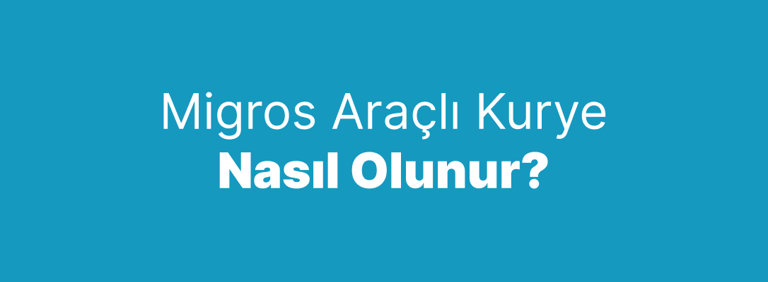 migros araçlı kurye nasıl olunur