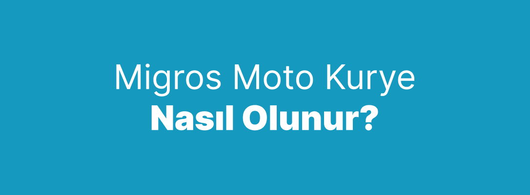 migros-moto-kurye-nasil-olunur